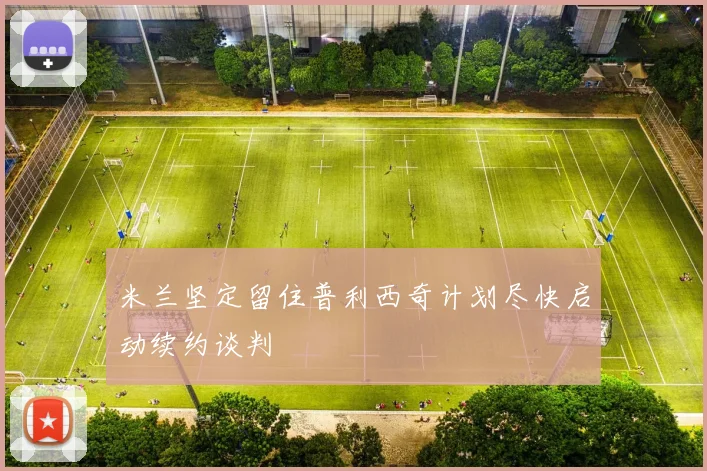 米兰坚定留住普利西奇计划尽快启动续约谈判