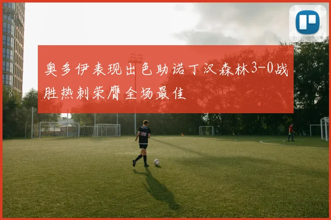 奥多伊表现出色助诺丁汉森林3-0战胜热刺荣膺全场最佳